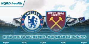 Dự đoán Chelsea vs West Ham United