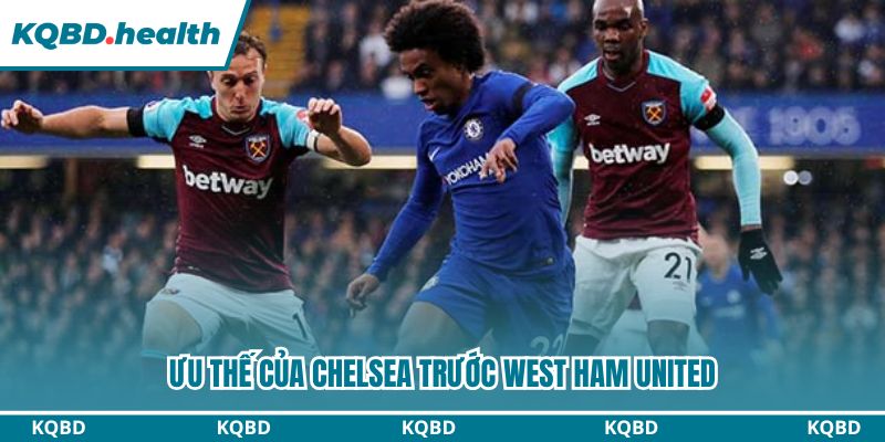 Ưu thế của Chelsea trước West Ham United