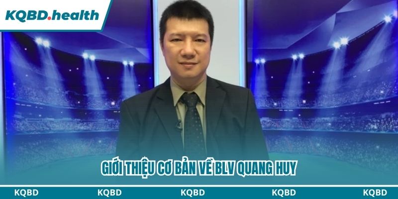 Giới thiệu cơ bản về BLV Quang Huy